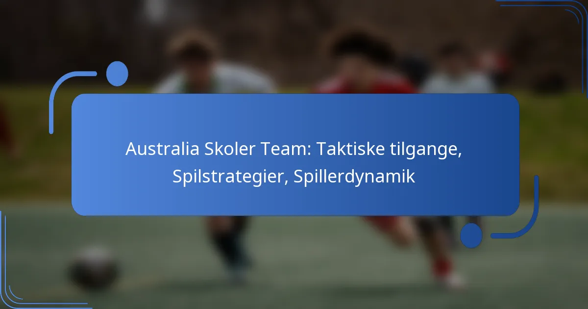 Australia Skoler Team: Taktiske tilgange, Spilstrategier, Spillerdynamik