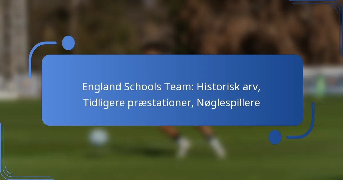 England Schools Team: Historisk arv, Tidligere præstationer, Nøglespillere
