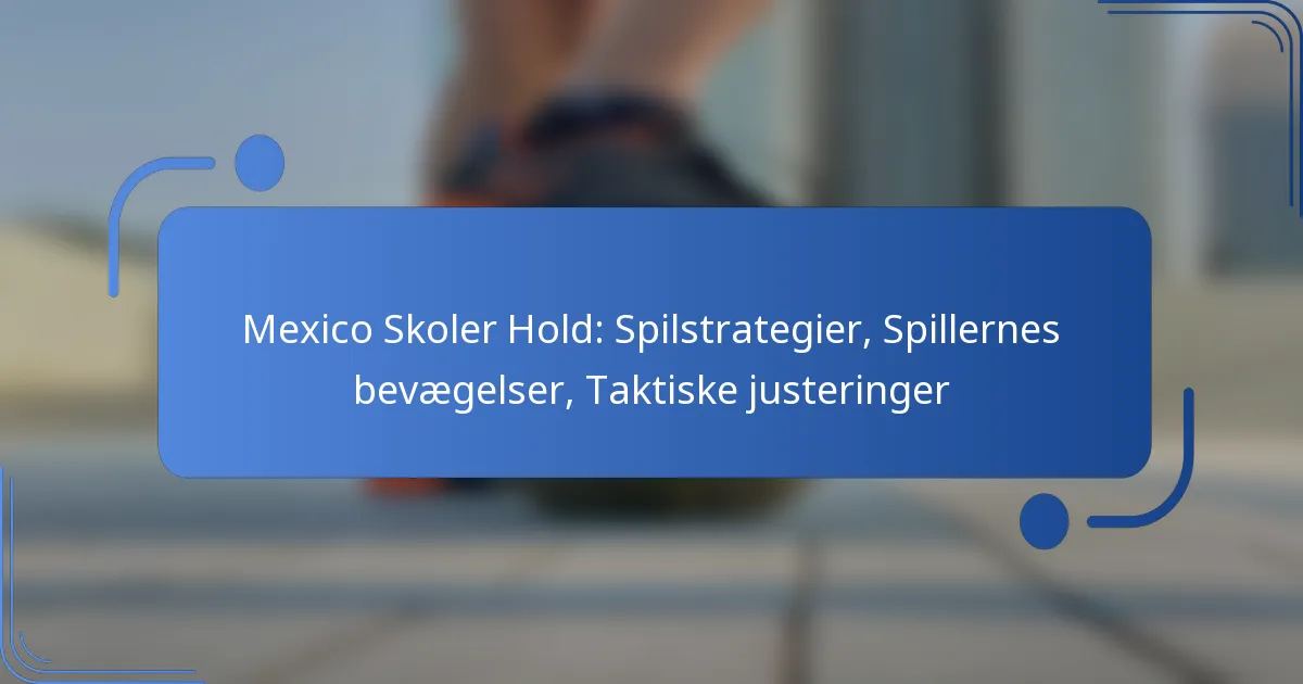 Mexico Skoler Hold: Spilstrategier, Spillernes bevægelser, Taktiske justeringer