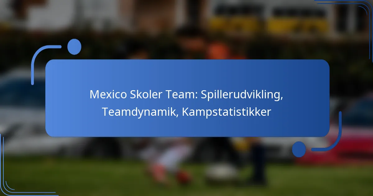 Mexico Skoler Team: Spillerudvikling, Teamdynamik, Kampstatistikker