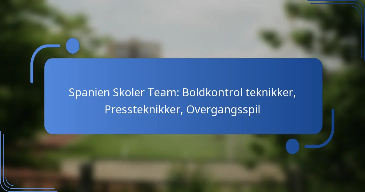 Spanien Skoler Team: Boldkontrol teknikker, Pressteknikker, Overgangsspil