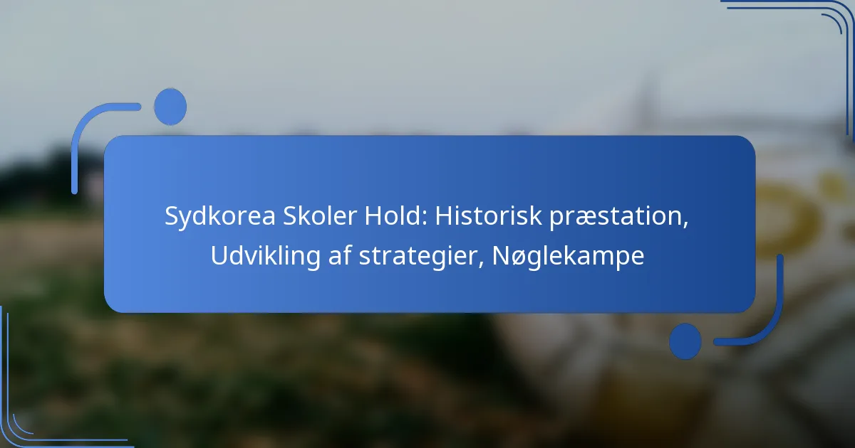 Sydkorea Skoler Hold: Historisk præstation, Udvikling af strategier, Nøglekampe