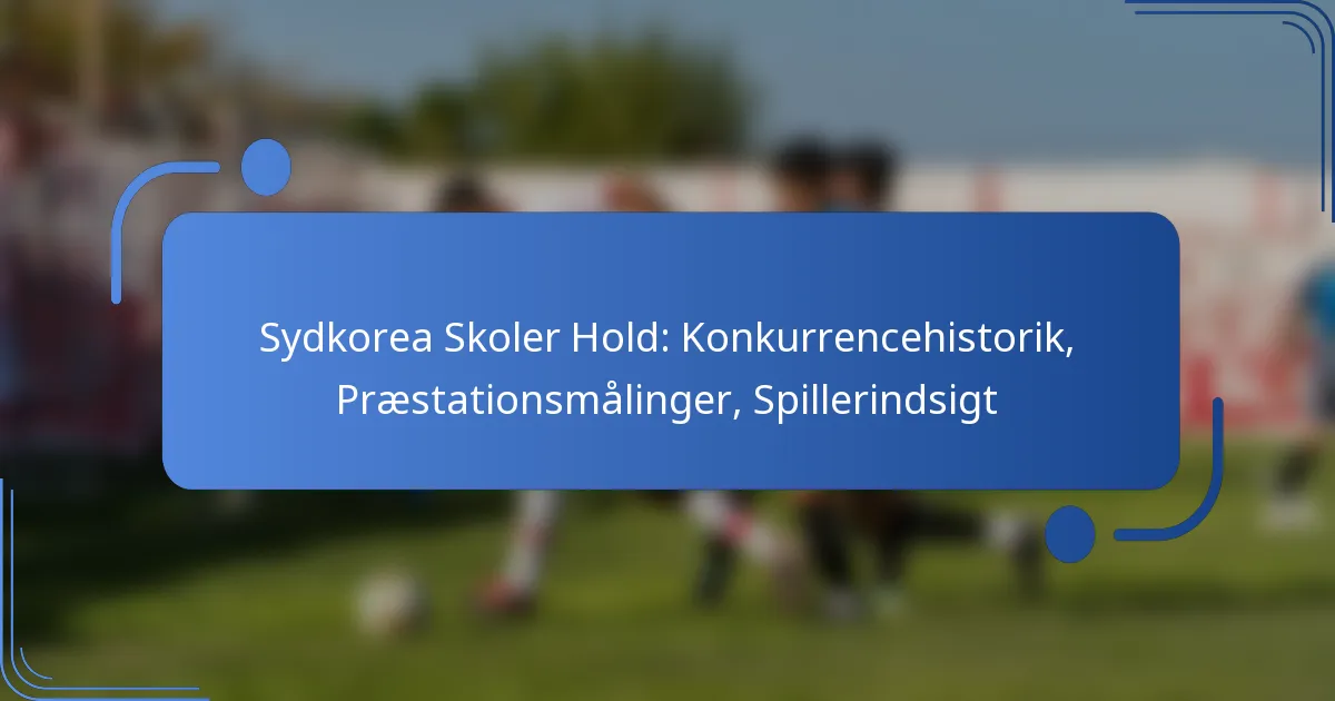 Sydkorea Skoler Hold: Konkurrencehistorik, Præstationsmålinger, Spillerindsigt