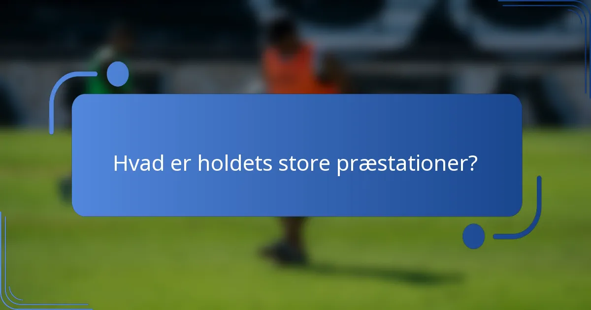 Hvad er holdets store præstationer?