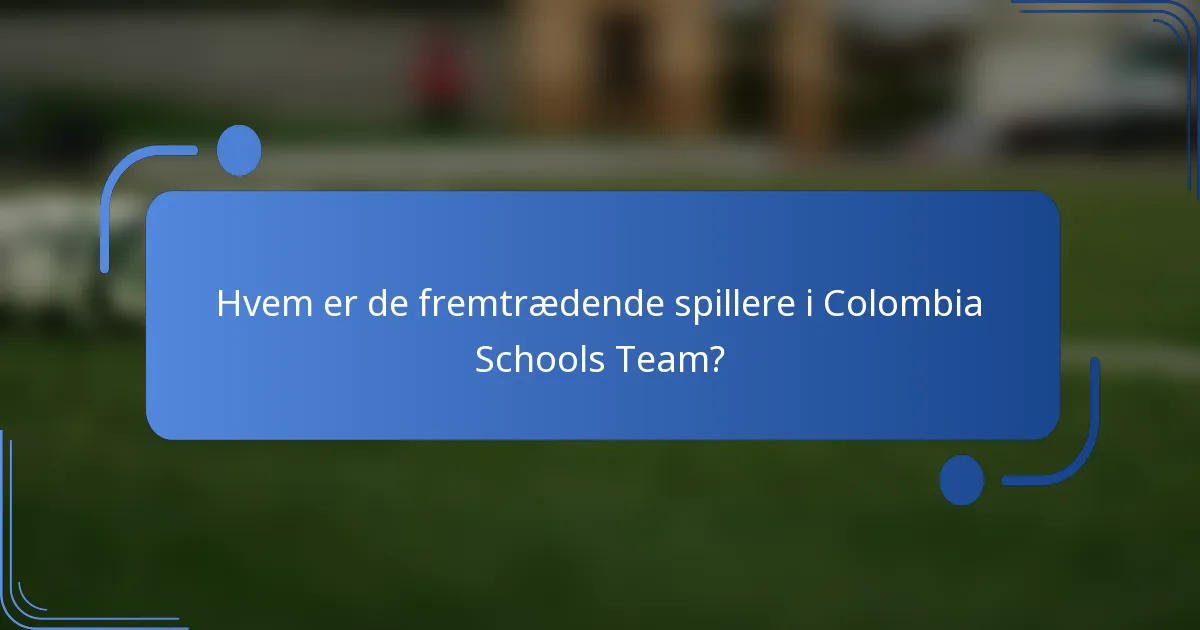 Hvem er de fremtrædende spillere i Colombia Schools Team?