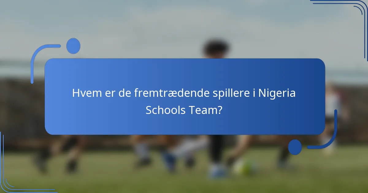 Hvem er de fremtrædende spillere i Nigeria Schools Team?