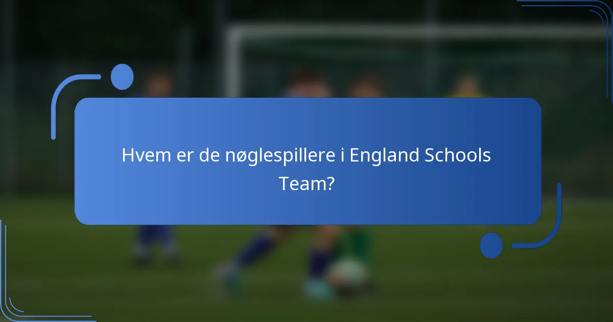 Hvem er de nøglespillere i England Schools Team?