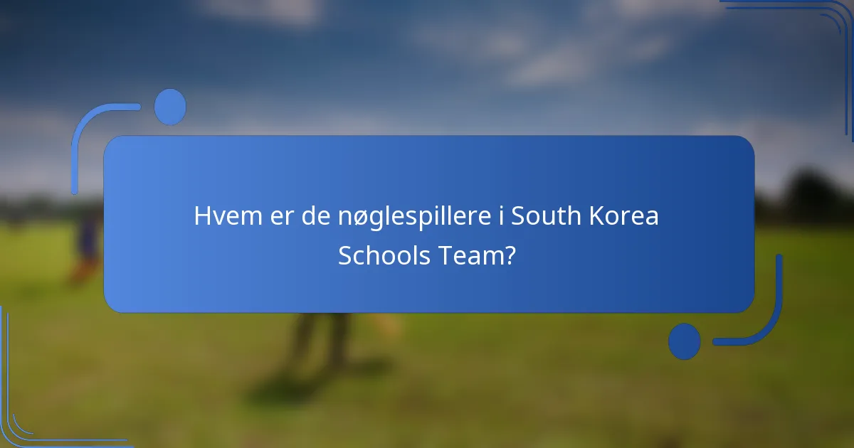 Hvem er de nøglespillere i South Korea Schools Team?