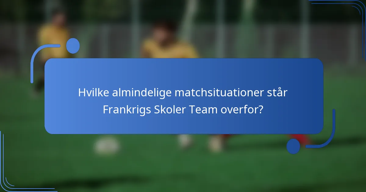 Hvilke almindelige matchsituationer står Frankrigs Skoler Team overfor?