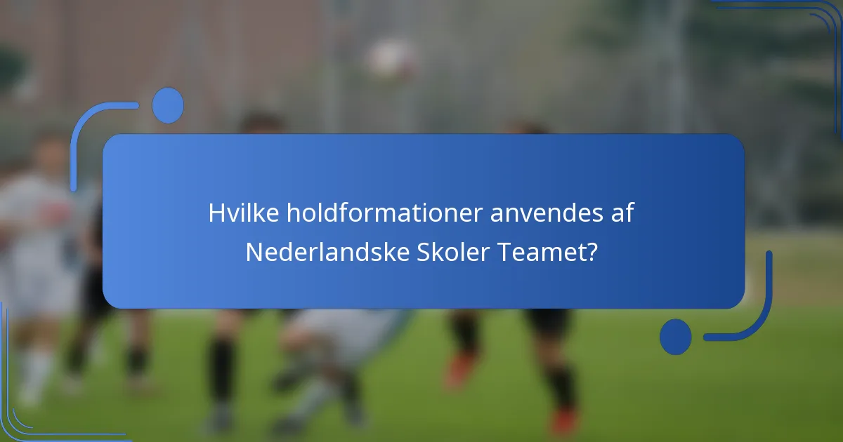 Hvilke holdformationer anvendes af Nederlandske Skoler Teamet?
