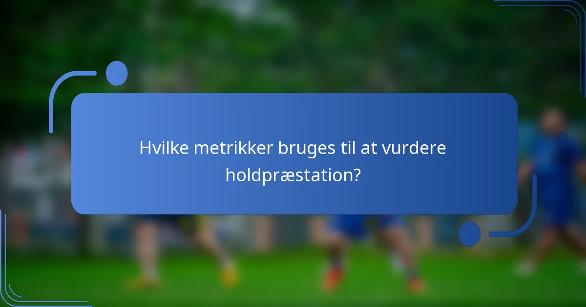 Hvilke metrikker bruges til at vurdere holdpræstation?