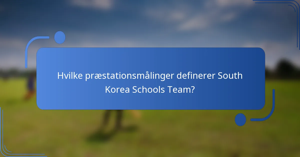 Hvilke præstationsmålinger definerer South Korea Schools Team?