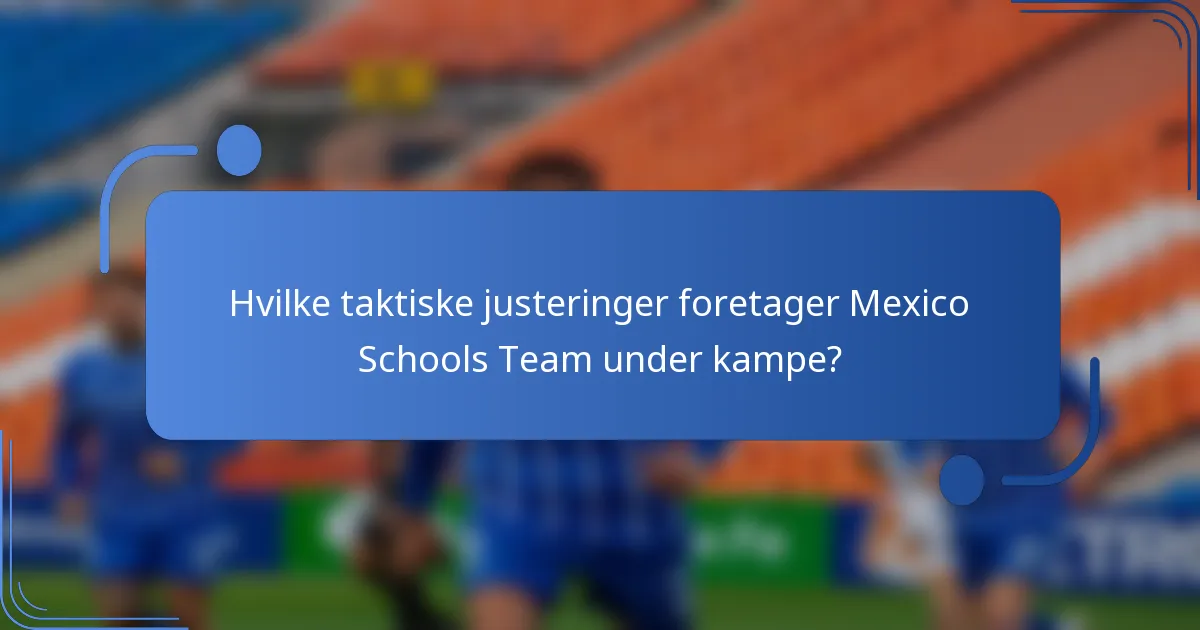 Hvilke taktiske justeringer foretager Mexico Schools Team under kampe?