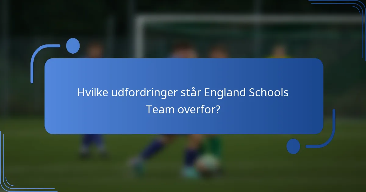 Hvilke udfordringer står England Schools Team overfor?