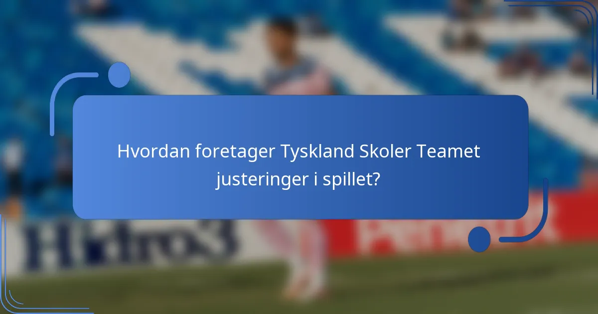 Hvordan foretager Tyskland Skoler Teamet justeringer i spillet?