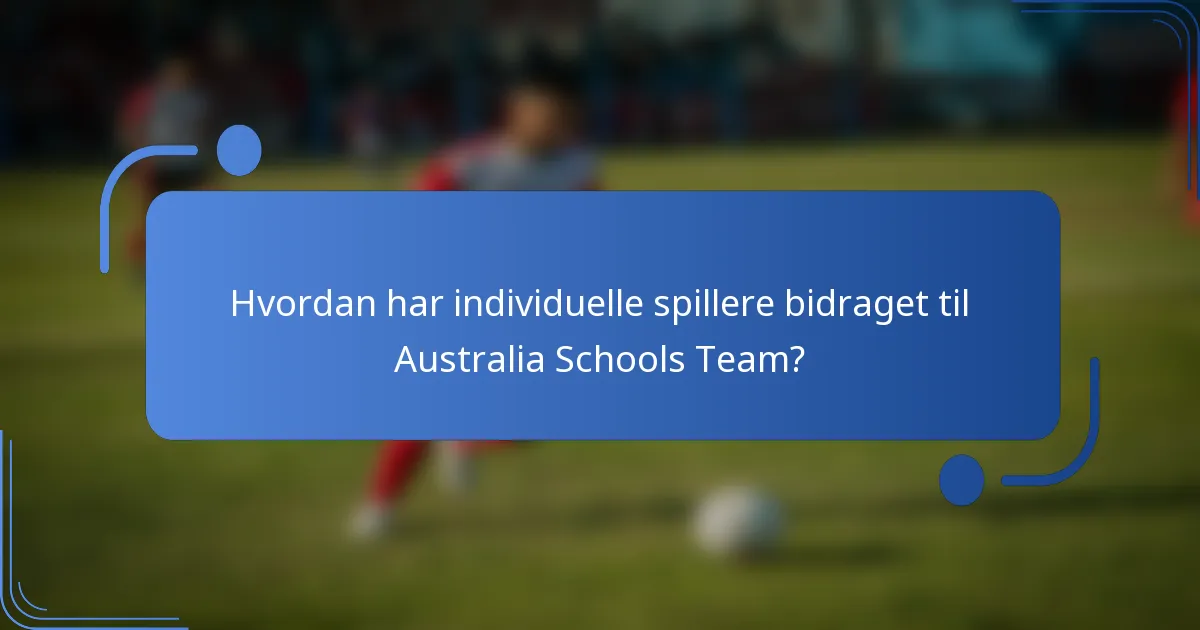 Hvordan har individuelle spillere bidraget til Australia Schools Team?