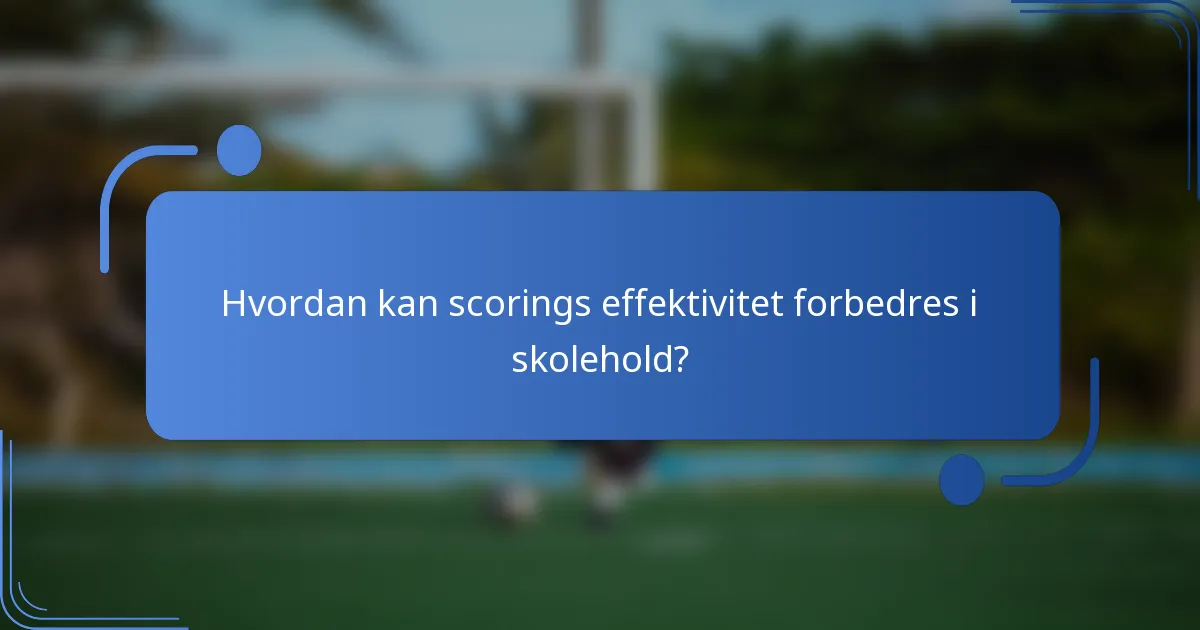 Hvordan kan scorings effektivitet forbedres i skolehold?