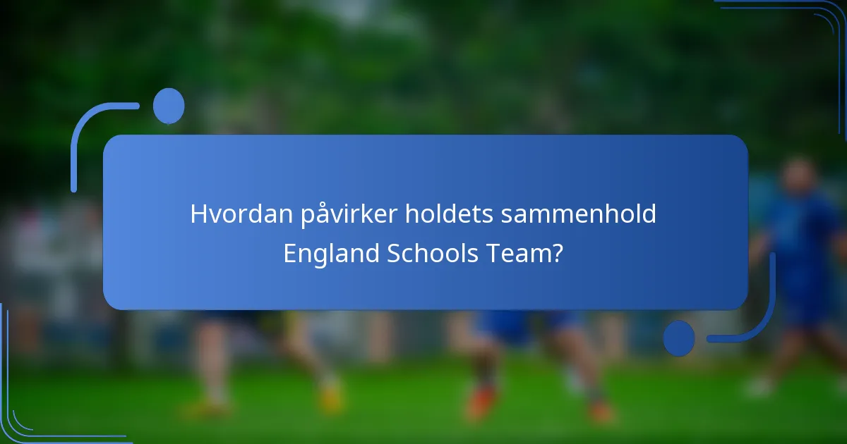 Hvordan påvirker holdets sammenhold England Schools Team?