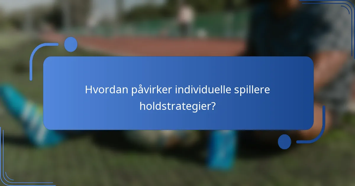 Hvordan påvirker individuelle spillere holdstrategier?
