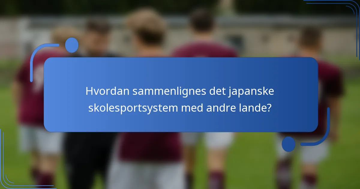 Hvordan sammenlignes det japanske skolesportsystem med andre lande?