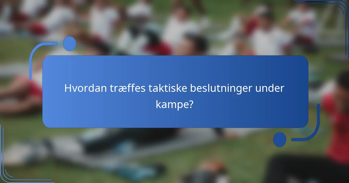Hvordan træffes taktiske beslutninger under kampe?