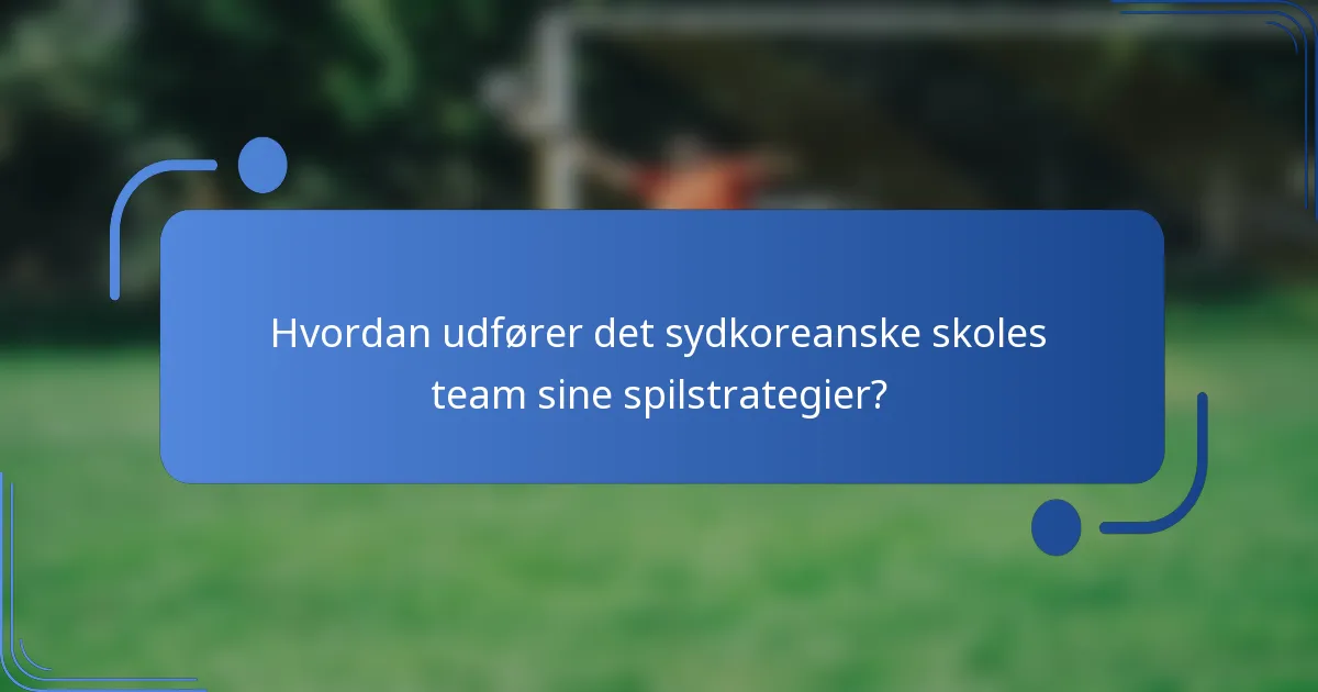 Hvordan udfører det sydkoreanske skoles team sine spilstrategier?